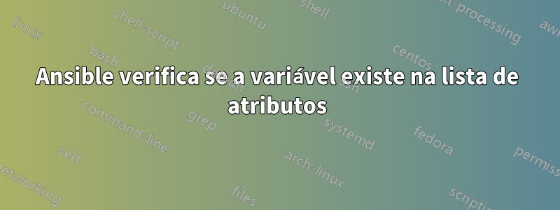 Ansible verifica se a variável existe na lista de atributos