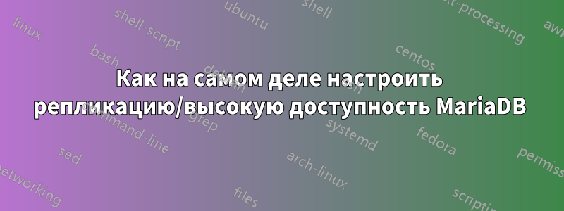 Как на самом деле настроить репликацию/высокую доступность MariaDB