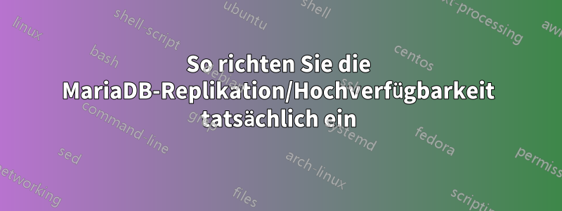 So richten Sie die MariaDB-Replikation/Hochverfügbarkeit tatsächlich ein