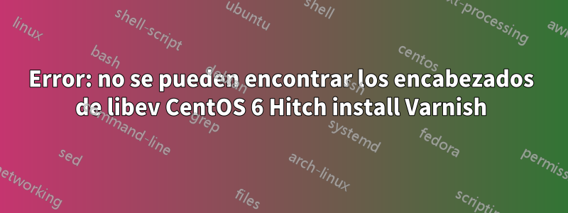 Error: no se pueden encontrar los encabezados de libev CentOS 6 Hitch install Varnish