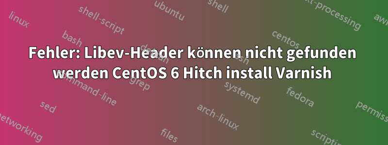 Fehler: Libev-Header können nicht gefunden werden CentOS 6 Hitch install Varnish