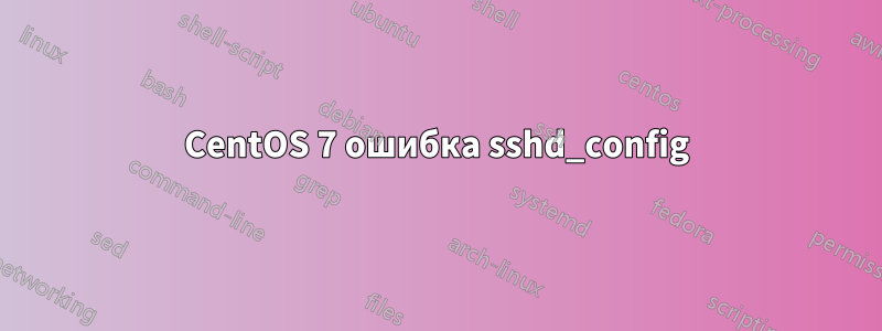 CentOS 7 ошибка sshd_config