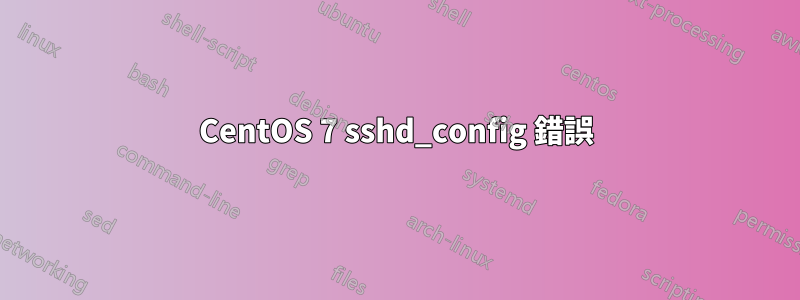 CentOS 7 sshd_config 錯誤