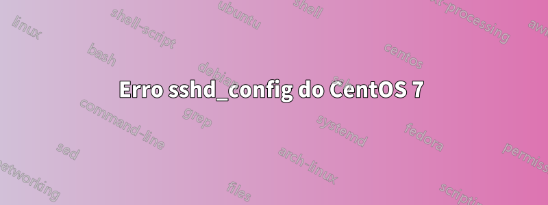 Erro sshd_config do CentOS 7