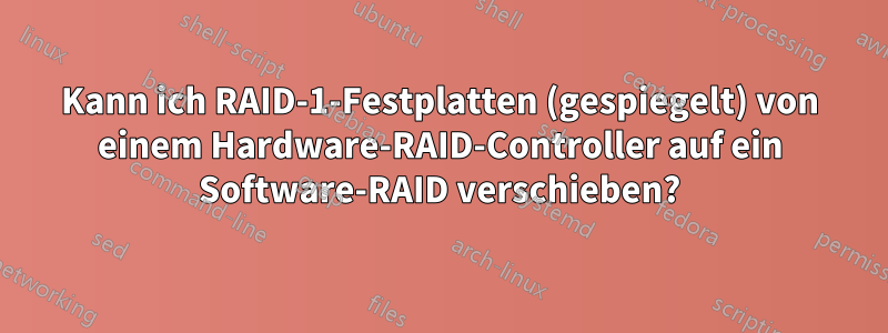 Kann ich RAID-1-Festplatten (gespiegelt) von einem Hardware-RAID-Controller auf ein Software-RAID verschieben?