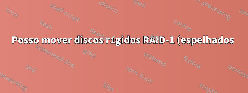 Posso mover discos rígidos RAID-1 (espelhados) de um controlador RAID de hardware para RAID de software?