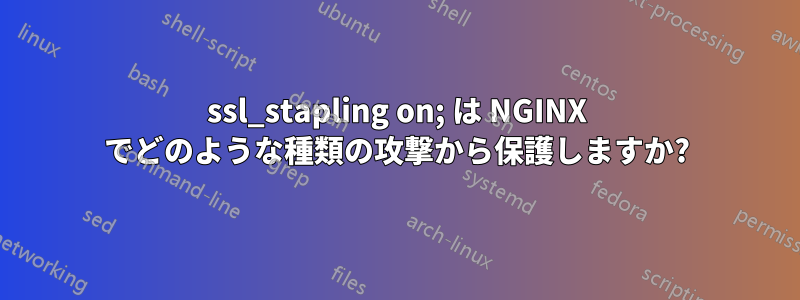 ssl_stapling on; は NGINX でどのような種類の攻撃から保護しますか?