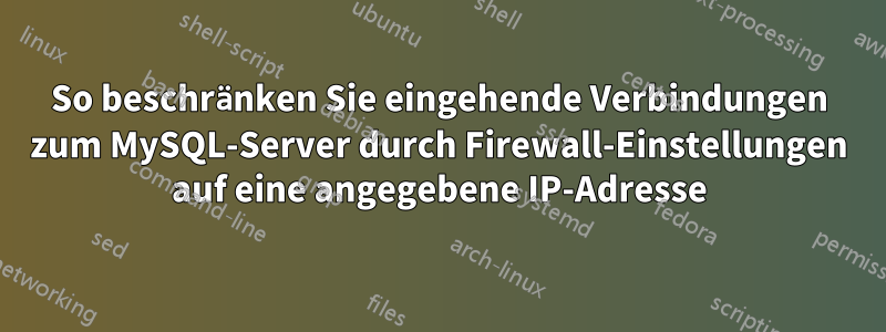 So beschränken Sie eingehende Verbindungen zum MySQL-Server durch Firewall-Einstellungen auf eine angegebene IP-Adresse