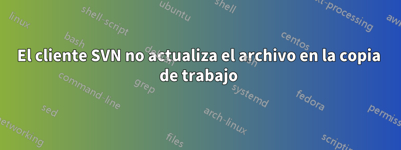 El cliente SVN no actualiza el archivo en la copia de trabajo