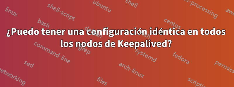 ¿Puedo tener una configuración idéntica en todos los nodos de Keepalived?