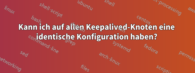 Kann ich auf allen Keepalived-Knoten eine identische Konfiguration haben?