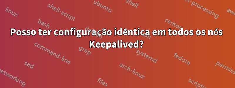 Posso ter configuração idêntica em todos os nós Keepalived?