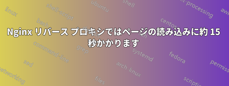 Nginx リバース プロキシではページの読み込みに約 15 秒かかります