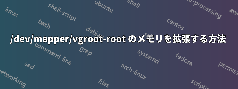 /dev/mapper/vgroot-root のメモリを拡張する方法