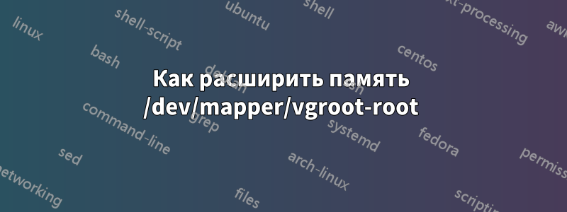 Как расширить память /dev/mapper/vgroot-root