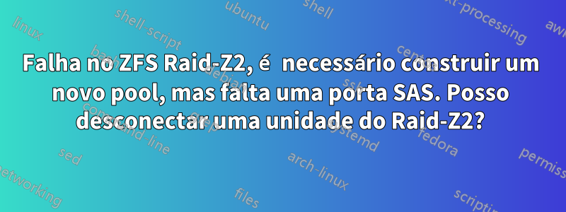 Falha no ZFS Raid-Z2, é necessário construir um novo pool, mas falta uma porta SAS. Posso desconectar uma unidade do Raid-Z2?