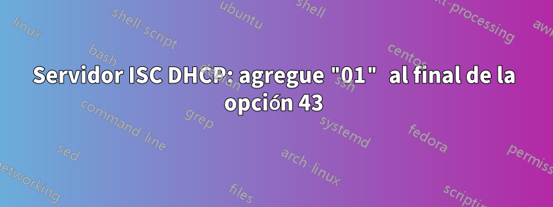 Servidor ISC DHCP: agregue "01" al final de la opción 43