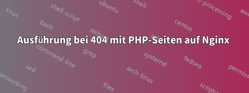 Ausführung bei 404 mit PHP-Seiten auf Nginx