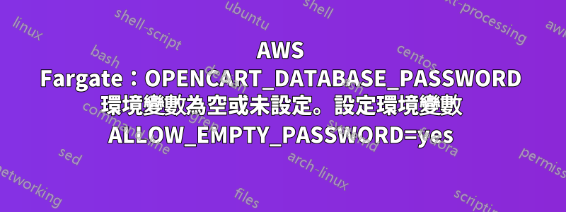 AWS Fargate：OPENCART_DATABASE_PASSWORD 環境變數為空或未設定。設定環境變數 ALLOW_EMPTY_PASSWORD=yes