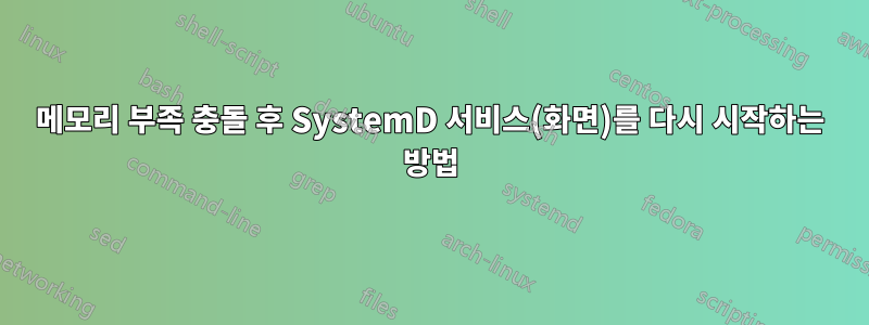 메모리 부족 충돌 후 SystemD 서비스(화면)를 다시 시작하는 방법