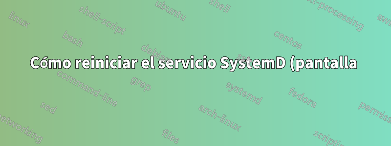 Cómo reiniciar el servicio SystemD (pantalla) después de un fallo por falta de memoria
