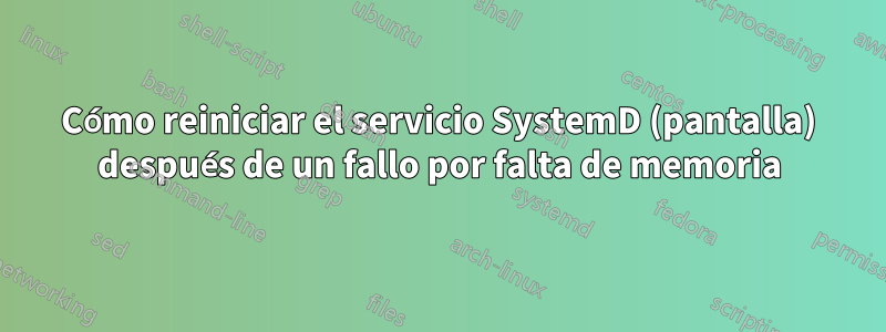 Cómo reiniciar el servicio SystemD (pantalla) después de un fallo por falta de memoria