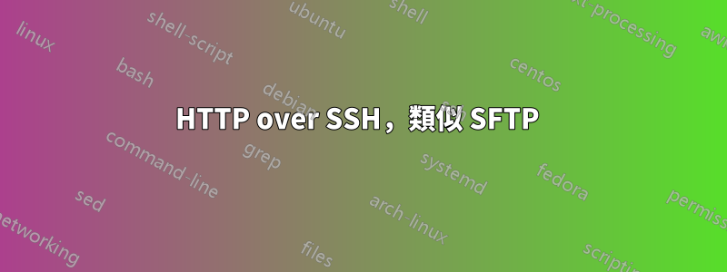 HTTP over SSH，類似 SFTP 