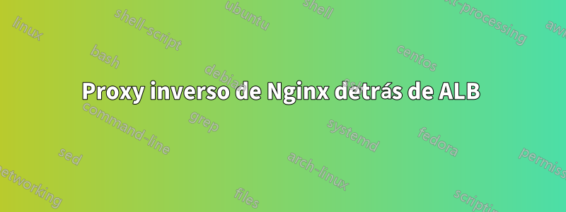 Proxy inverso de Nginx detrás de ALB