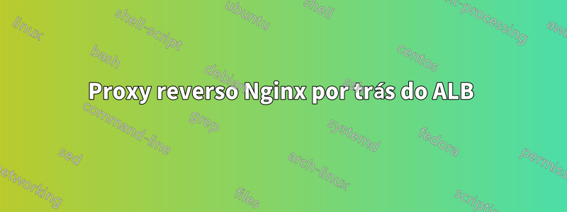 Proxy reverso Nginx por trás do ALB