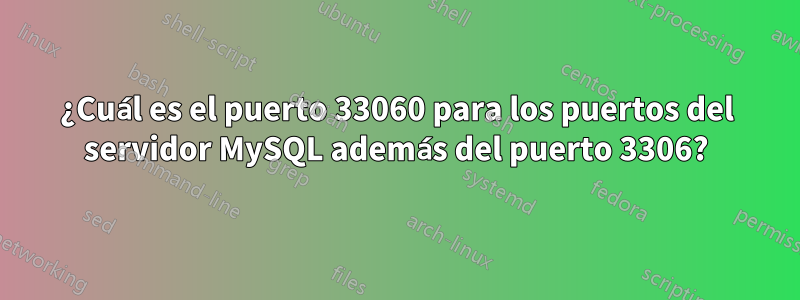 ¿Cuál es el puerto 33060 para los puertos del servidor MySQL además del puerto 3306?