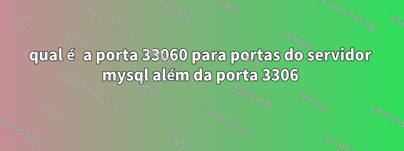 qual é a porta 33060 para portas do servidor mysql além da porta 3306