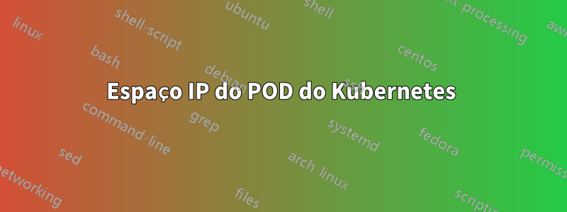 Espaço IP do POD do Kubernetes