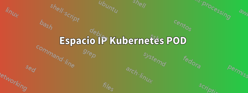 Espacio IP Kubernetes POD