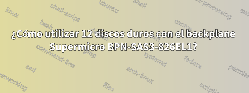 ¿Cómo utilizar 12 discos duros con el backplane Supermicro BPN-SAS3-826EL1?