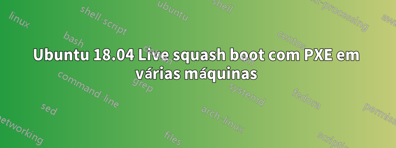 Ubuntu 18.04 Live squash boot com PXE em várias máquinas