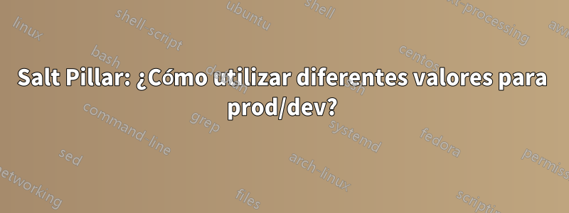 Salt Pillar: ¿Cómo utilizar diferentes valores para prod/dev?