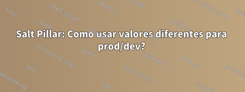 Salt Pillar: Como usar valores diferentes para prod/dev?