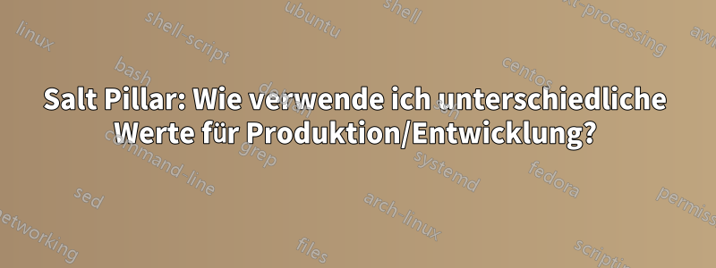 Salt Pillar: Wie verwende ich unterschiedliche Werte für Produktion/Entwicklung?