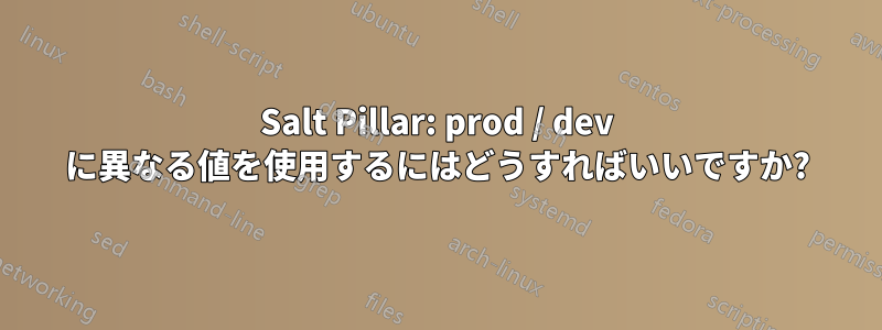 Salt Pillar: prod / dev に異なる値を使用するにはどうすればいいですか?