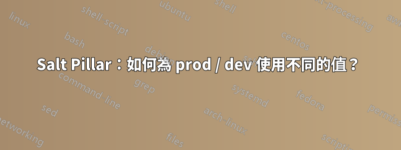 Salt Pillar：如何為 prod / dev 使用不同的值？