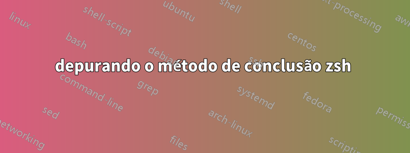 depurando o método de conclusão zsh