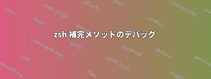 zsh 補完メソッドのデバッグ