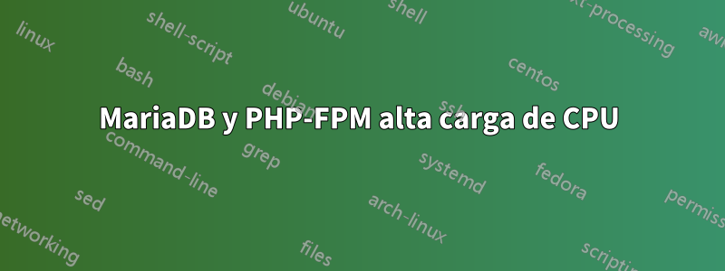 MariaDB y PHP-FPM alta carga de CPU