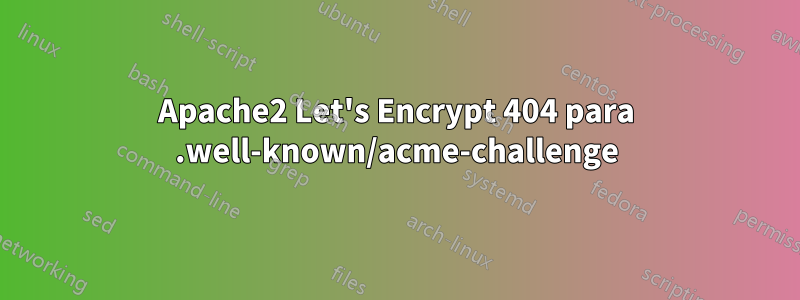 Apache2 Let's Encrypt 404 para .well-known/acme-challenge