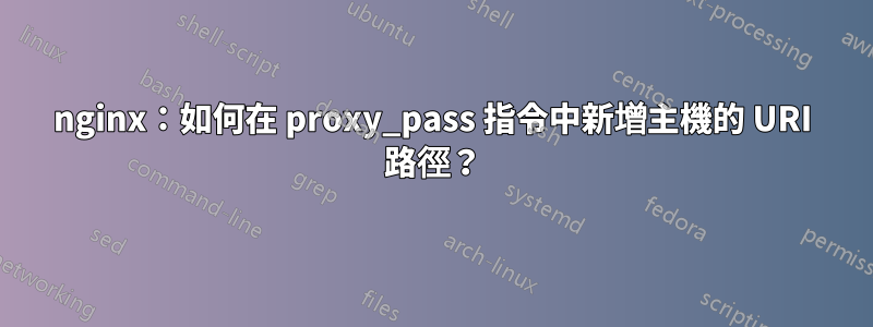 nginx：如何在 proxy_pass 指令中新增主機的 URI 路徑？