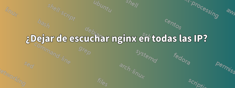 ¿Dejar de escuchar nginx en todas las IP?