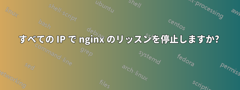 すべての IP で nginx のリッスンを停止しますか?