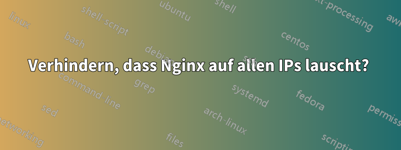 Verhindern, dass Nginx auf allen IPs lauscht?