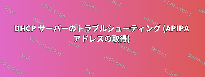 DHCP サーバーのトラブルシューティング (APIPA アドレスの取得)