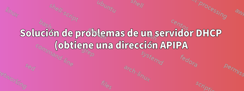 Solución de problemas de un servidor DHCP (obtiene una dirección APIPA)